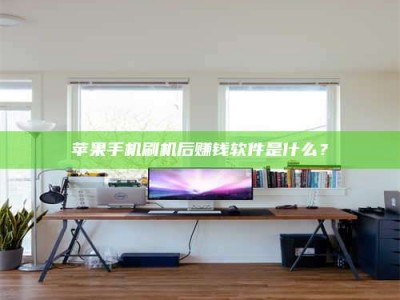 威海苹果手机刷机后赚钱软件是什么？