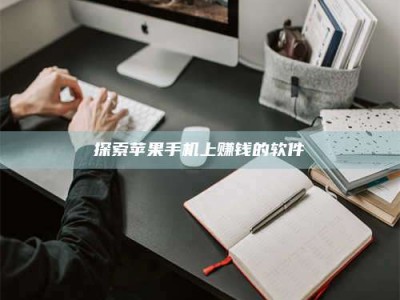 威海探索苹果手机上赚钱的软件