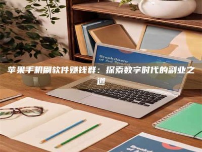 威海苹果手机刷软件赚钱群：探索数字时代的副业之道